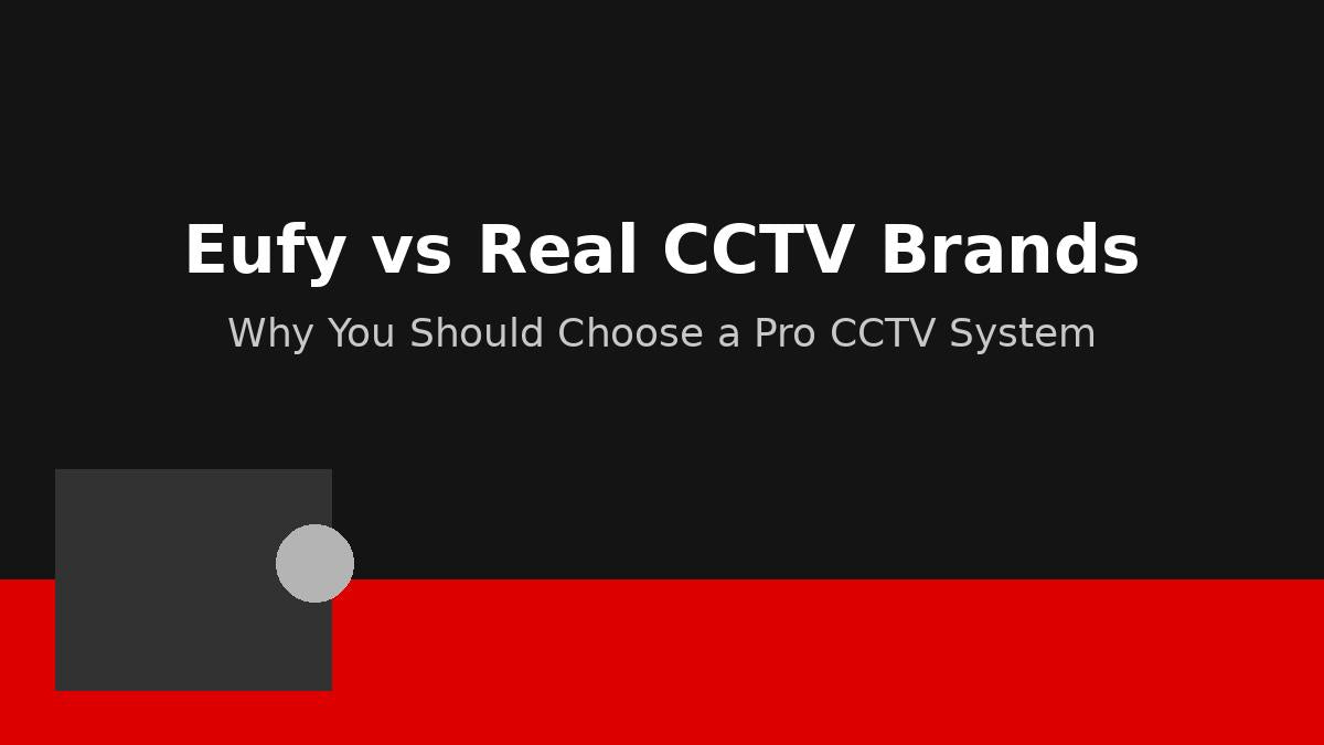 Eufy vs. Real CCTV Brands: Why Established Surveillance Systems Win